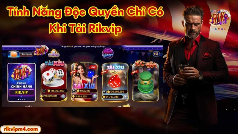 Tính Năng Độc Quyền Chỉ Có Khi Tải Rikvip